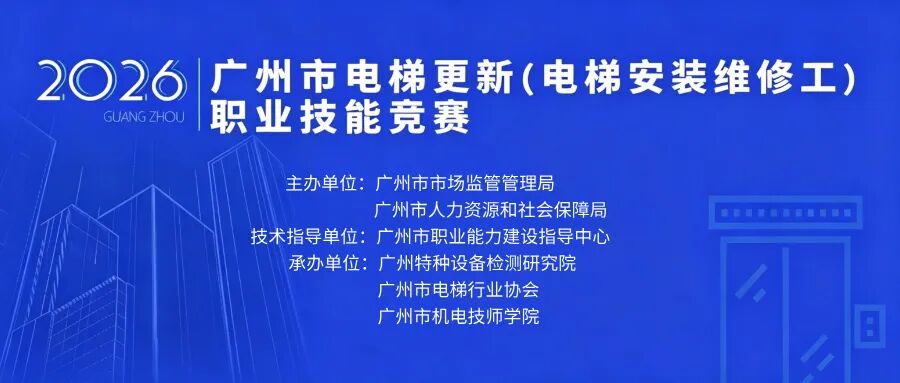 以赛促技 | 全国首个电梯更新职业技能竞赛——2026年广州电梯更新(电梯安装维修工）职业技能竞赛，正式开启报名